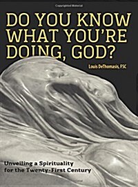 Do You Know What Youre Doing, God?: Unveiling A S[Orotia;otu Fpr Tje Twenty-First Century (Paperback)