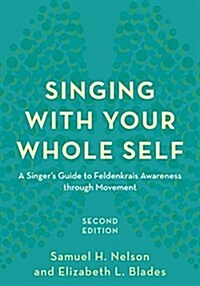 Singing with Your Whole Self: A Singers Guide to Feldenkrais Awareness Through Movement (Paperback, 2)