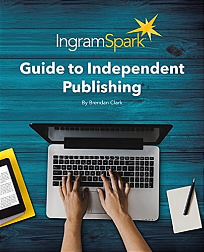 The Ingramspark Guide to Independent Publishing, Revised Edition (Hardcover)