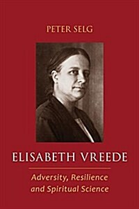 Elisabeth Vreede : Adversity, Resilience, and Spiritual Science (Paperback)