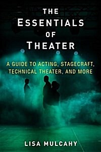The Essentials of Theater: A Guide to Acting, Stagecraft, Technical Theater, and More (Hardcover)
