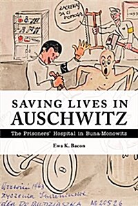 Saving Lives in Auschwitz: The Prisoners Hospital in Buna-Monowitz (Hardcover)