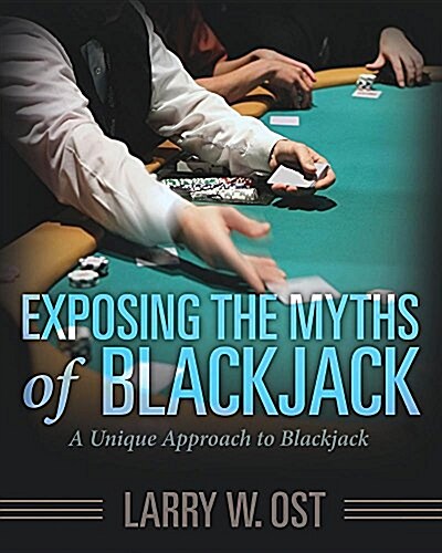Exposing the Myths of Blackjack: A Unique Approach to Blackjack (Paperback)