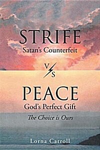 Strife (Satans Counterfeit) vs. Peace (Gods Perfect Gift): The Choice Is Ours (Paperback)