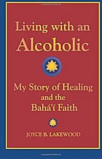 Living with an Alcoholic: My Story of Healing and the Bahai Faith (Paperback)