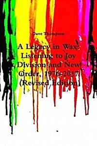 A Legacy in Wax: Listening to Joy Division and New Order, 1976-2017 (Revised Edition) (Paperback)