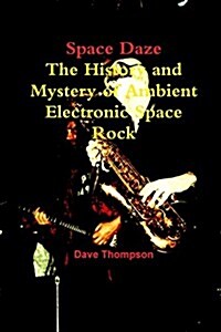 Space Daze: The History and Mystery of Ambient Electronic Space Rock (Paperback)