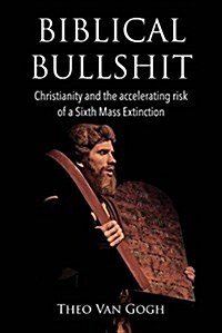 Biblical Bullshit: Christianity and the Accelerating Risk of a Sixth Mass Extinction Volume 1 (Paperback)