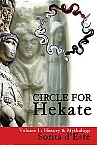 Circle for Hekate - Volume I : History & Mythology (Paperback)