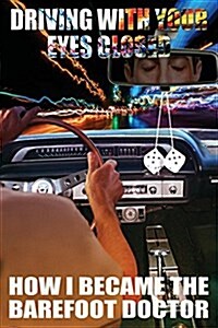 Driving with Your Eyes Closed: How I Became the Barefoot Doctor (Paperback)