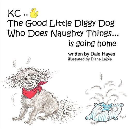 Kc the Good Little Diggy Dog Who Does Naughty Things...Is Going Home (Paperback)