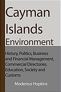 Cayman Islands Environment: History, Politics, Business and Financial Management, Commercial Directories, Education, Society and Customs (Paperback)