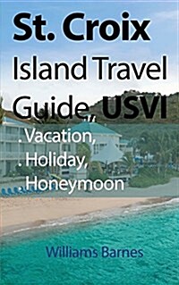 St. Croix Island Travel Guide, Usvi: Vacation, Holiday, Honeymoon (Paperback)