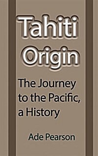 Tahiti Origin: The Journey to the Pacific, a History (Paperback)