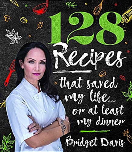 128 Recipes That Saved My Life...or at Least My Dinner (Hardcover)