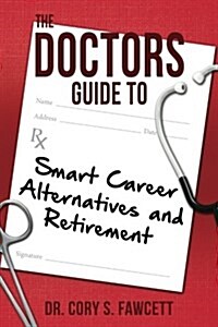 The Doctors Guide to Smart Career Alternatives and Retirement (Paperback)
