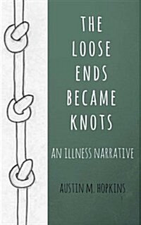 The Loose Ends Became Knots: An Illness Narrative (Paperback)