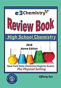 E3 Chemistry Review Book - 2018 Home Edition: High School Chemistry with Nys Regents Exams the Physical Setting (Answer Key Included) (Paperback)