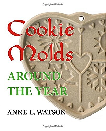 Cookie Molds Around the Year: An Almanac of Molds, Cookies, and Other Treats for Christmas, New Years, Valentines Day, Easter, Halloween, Thanksgi (Paperback)