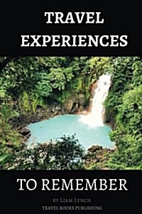 Travel Experiences to Remember: Unique Travel Experiences (Paperback)