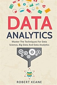 Data Analytics: Master the Techniques for Data Science, Big Data and Data Analytics (Paperback)
