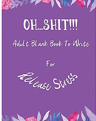 Oh...Shit!!!: Adult Blank Book to Write for Release Stress (Paperback)
