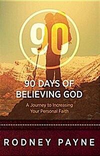 90 Days of Believing God: A Journey to Increasing Your Personal Faith (Paperback)