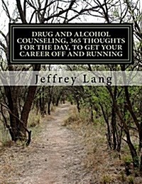 Drug and Alcohol Counseling, 365 Thoughts for the Day, to Get Your Career Off and Running, Without Getting Run Down or Run Over! (Paperback)