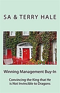 Winning Management Buy-In: Convincing the King That He Is Not Invincible to Dragons (Paperback)