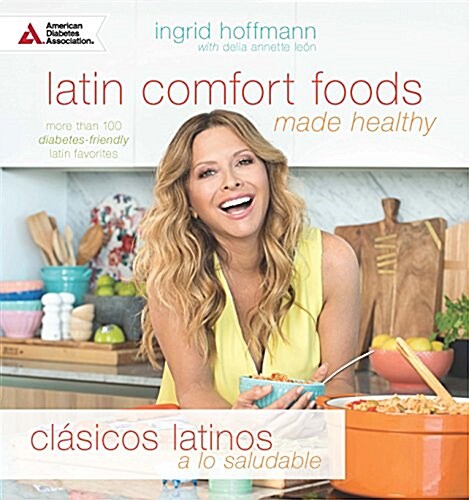 Latin Comfort Foods Made Healthy/Cl?icos Latinos a Lo Saludable: More Than 100 Diabetes-Friendly Latin Favorites (Paperback)