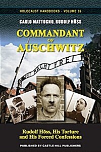 Commandant of Auschwitz: Rudolf H?s, His Torture and His Forced Confessions (Paperback)