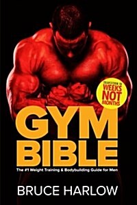 Gym Bible: The #1 Weight Training & Bodybuilding Guide for Men - Transform Your Body in Weeks, Not Months! (Paperback)