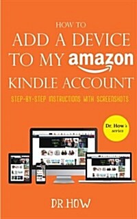 How to Add a Device to My Amazon Kindle Account: Step-By-Step Instructions with Screenshots (Dr. Hows Series) (Paperback)