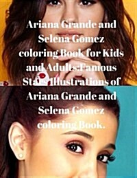 Ariana Grande and Selena Gomez Coloring Book for Kids and Adults: Famous Stars Illustrations of Ariana Grande and Selena Gomez Coloring Book. (Paperback)