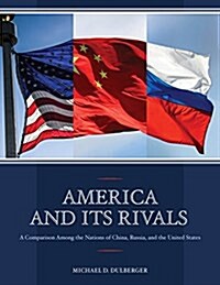 America and Its Rivals: A Comparison Among the Nations of China, Russia, and the United States (Paperback)