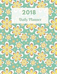 2018 Daily Planner: Schedule Task, to Do, Any Idea - 100 Pgs Flora Theme (Paperback)