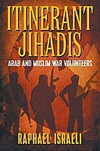 Itinerant Jihadis: Arab and Muslim War Volunteers (Paperback)