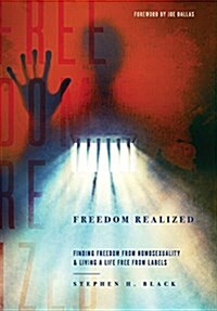 Freedom Realized: Finding Freedom from Homosexuality and Living a Life Free from Labels (Hardcover)