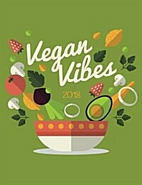 2018 Vegan Vibes: Weekly Monthly Planner Calendar Organiser and Journal Notebook with Inspirational Quotes + to Do Lists with Vegan Desi (Paperback)