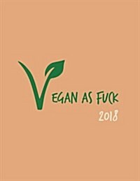 Vegan as Fuck 2018 Planner: Vegan Weekly Monthly Planner Calendar Organiser and Journal with Inspirational Quotes + to Do Lists with Vegan Design (Paperback)