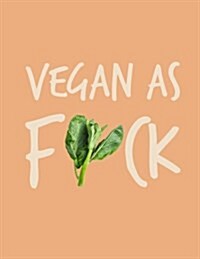Vegan as F*ck 2018 Planner: Vegan Weekly Monthly Planner Calendar Organiser and Journal with Inspirational Quotes + to Do Lists with Vegan Design (Paperback)