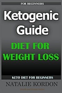 Ketogenic Guide: Diet for Weight Loss - Keto Diet for Beginners (Paperback)