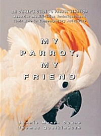 My Parrot, My Friend: An Owners Guide to Parrot Behavior (Paperback)