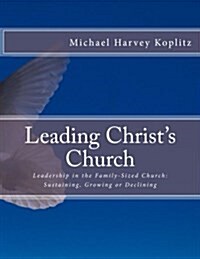 Leadership in the Family-Sized Church: Sustaining, Growing or Declining: Defining the Type of Leadership Needed in the Family Sized Church (a Church U (Paperback)