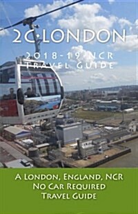2c-London, 2018-19 NCR Travel Guide: A London, England, NCR, No Car Required, Travel Guide (Paperback)