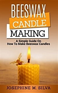 Beeswax Candle Making: A Simple Guide on How to Make Beeswax Candles (Paperback)