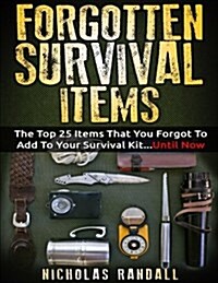 Forgotten Survival Items: The Top 25 Items That You Forgot to Add to Your Survival Kit...Until Now (Paperback)