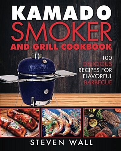 Kamado Smoker and Grill Cookbook: 100 Delicious Recipes for Flavorful Barbecue (Paperback)