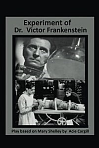The Experiments of Dr. Victor Frankenstein: A Play Based on the Novel by Mary Sh (Paperback)