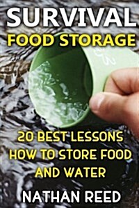 Survival Food Storage: 20 Best Lessons How to Store Food and Water (Paperback)
